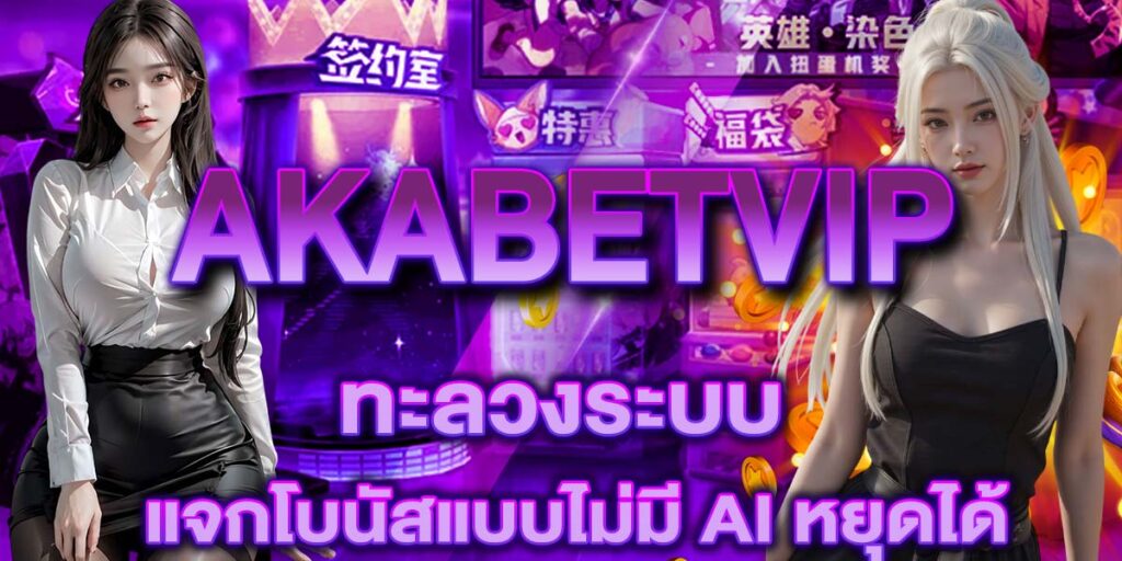 AKABETVIP ทะลวงระบบ แจกโบนัสแบบไม่มี AI หยุดได้