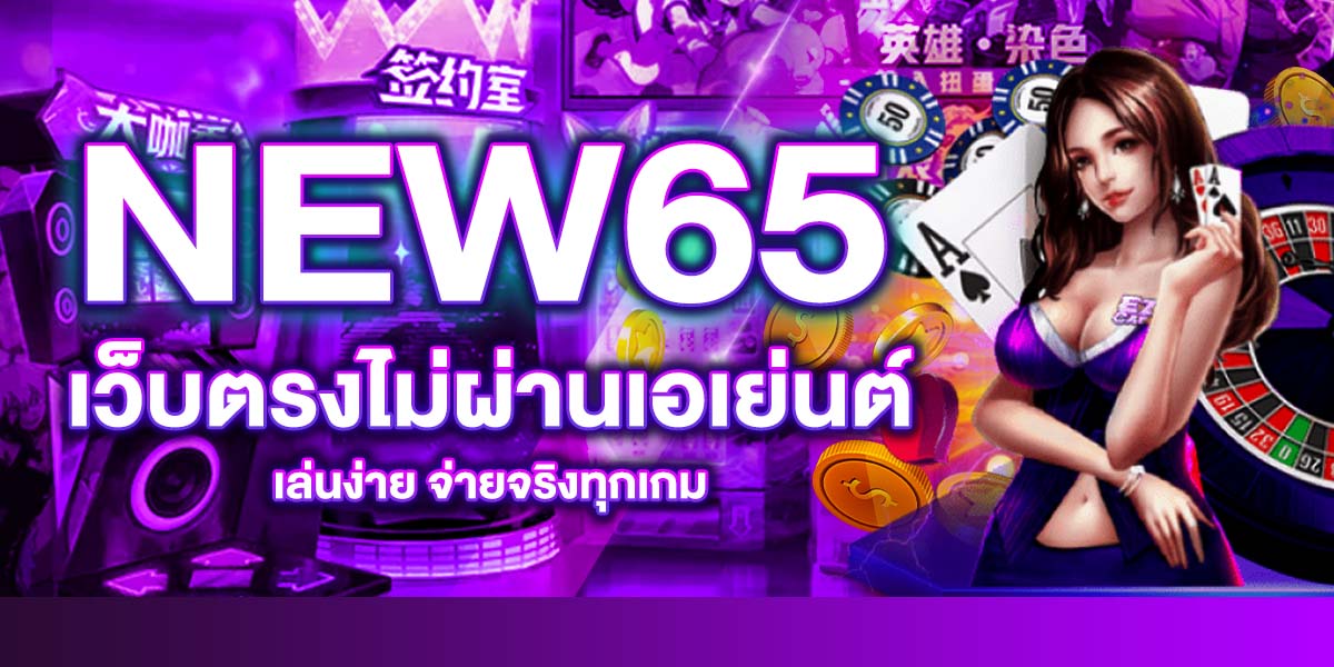 NEW65 เว็บตรงไม่ผ่านเอเย่นต์ เล่นง่าย จ่ายจริงทุกเกม