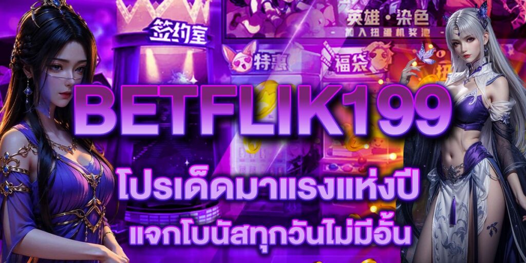 BETFLIK199 โปรเด็ดมาแรงแห่งปี แจกโบนัสทุกวันไม่มีอั้น