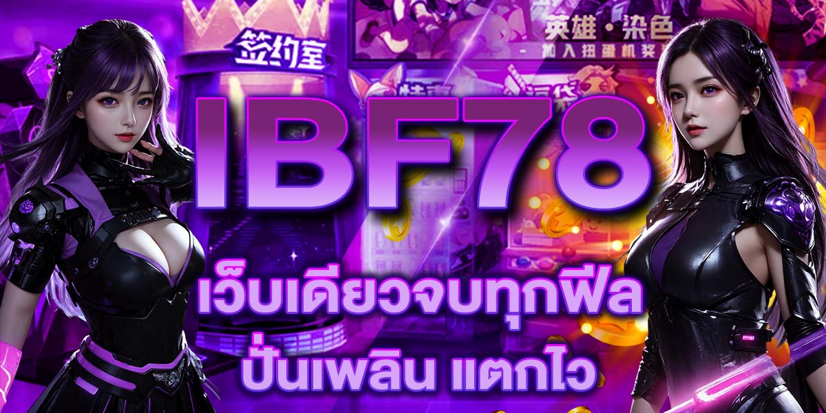 IBF78 เว็บเดียวจบทุกฟีล ปั่นเพลิน แตกไว