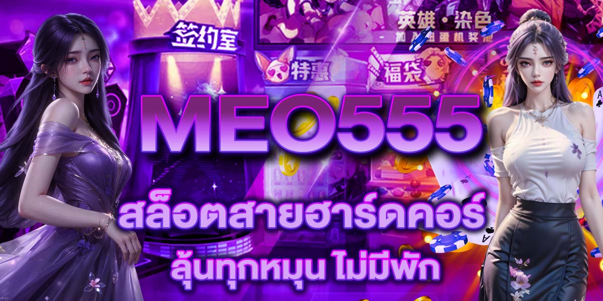 MEO555 สล็อตสายฮาร์ดคอร์ ลุ้นทุกหมุน ไม่มีพัก