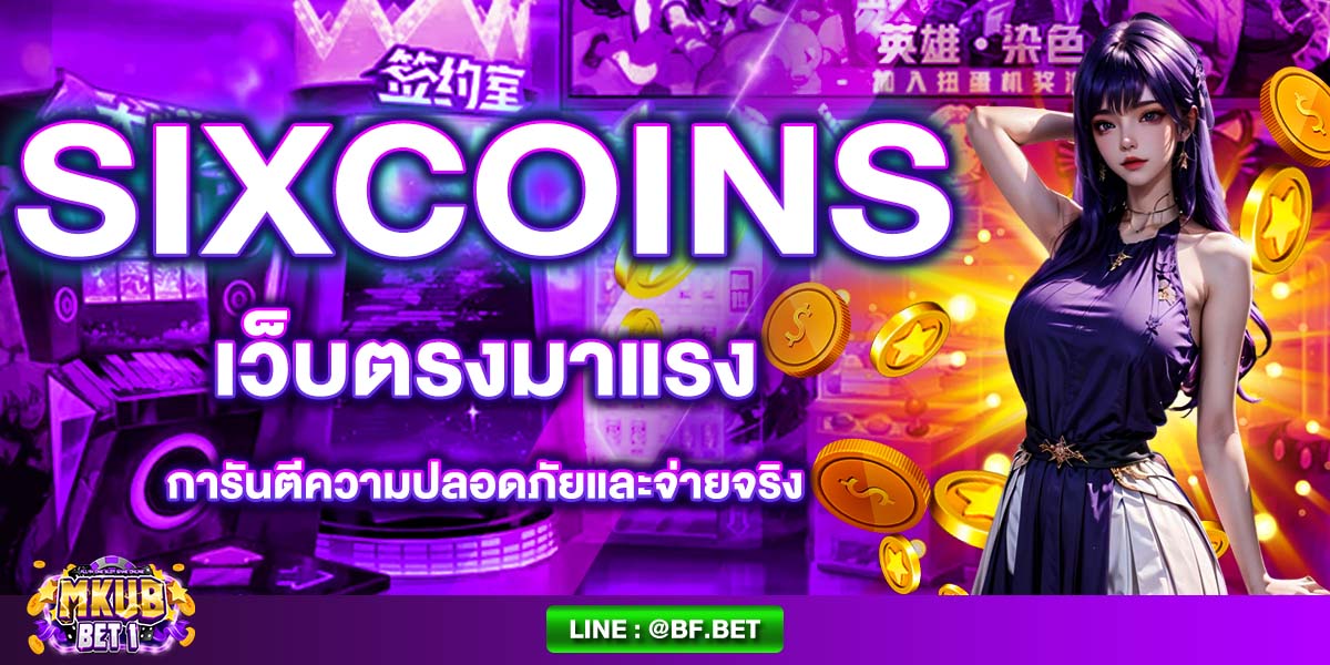 SIXCOINS เว็บตรงมาแรง การันตีความปลอดภัยและจ่ายจริง