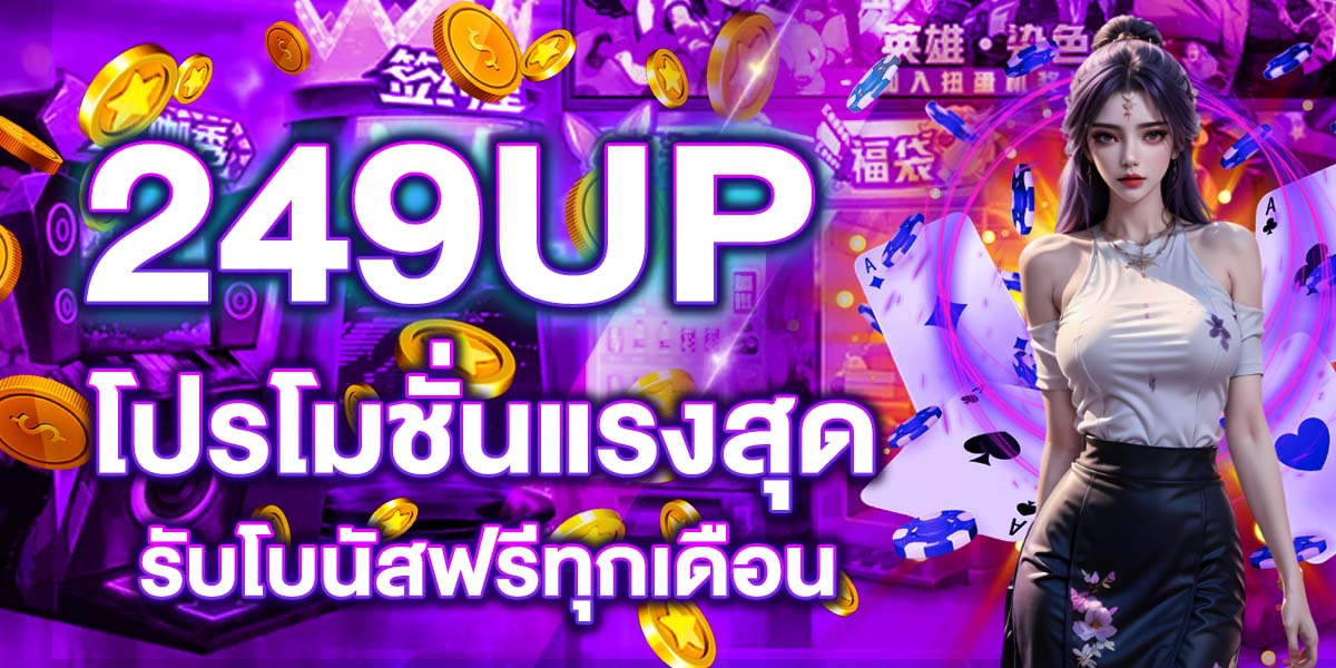 249UP โปรโมชั่นแรงสุด รับโบนัสฟรีทุกเดือน