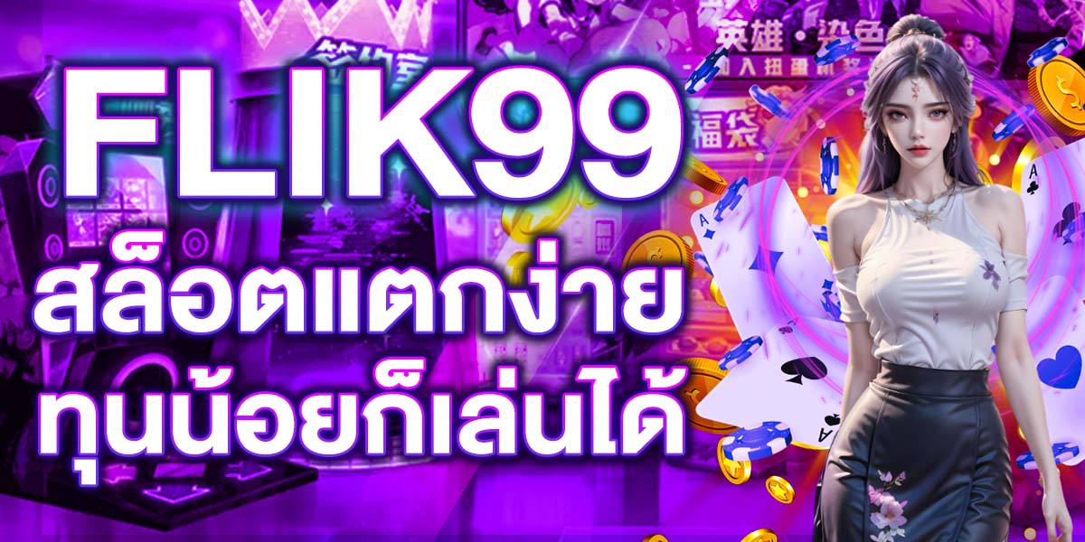 FLIK99 สล็อตแตกง่าย ทุนน้อยก็เล่นได้