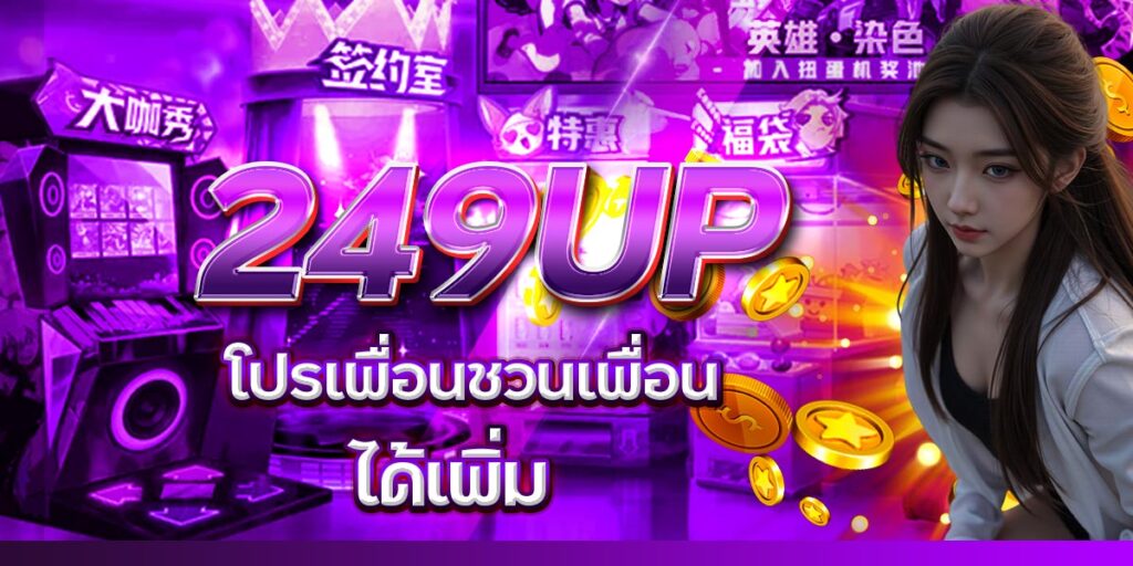 249UP โปรเพื่อนชวนเพื่อน ได้เพิ่ม
