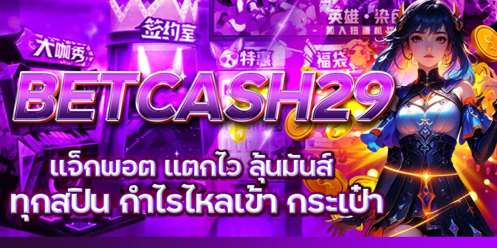 BETCASH29 แจ็กพอต แตกไว ลุ้นมันส์ ทุกสปิน กำไรไหลเข้า กระเป๋า