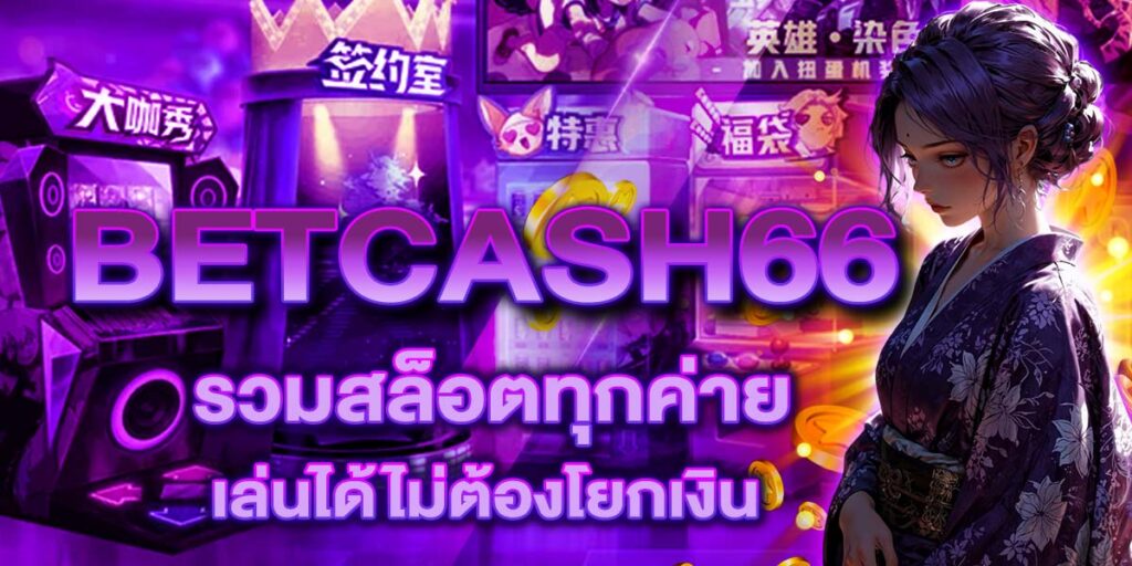 BETCASH66 รวมสล็อตทุกค่าย เล่นได้ไม่ต้องโยกเงิน
