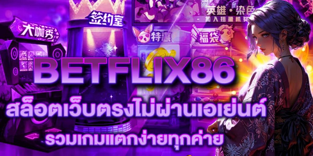 BETFLIX86 สล็อตเว็บตรงไม่ผ่านเอเย่นต์ รวมเกมแตกง่ายทุกค่าย